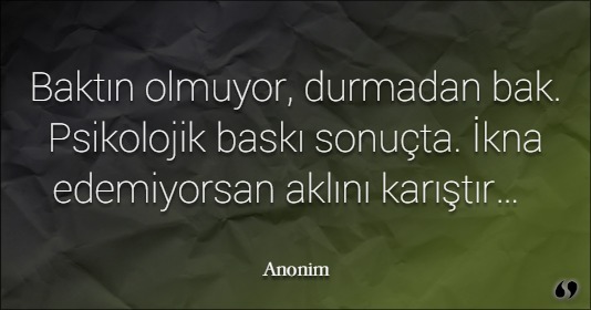 Baktin olmuyor durmadan bak psikolojik baski sonucta ikna edemiyorsan aklini karistir 3829